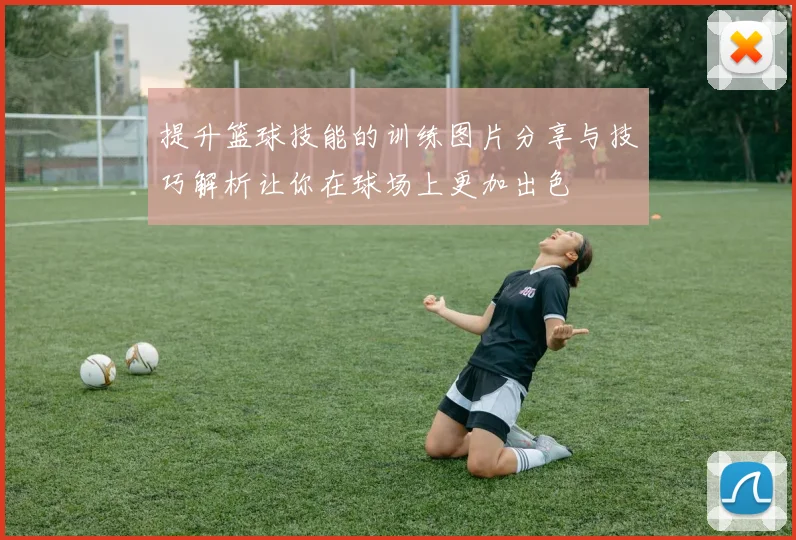 提升篮球技能的训练图片分享与技巧解析让你在球场上更加出色